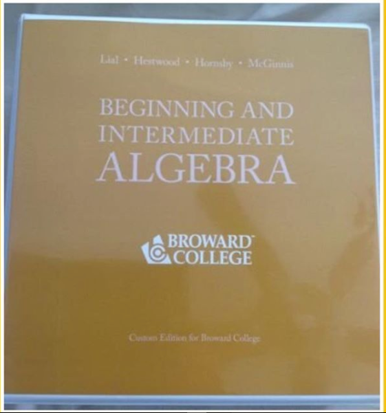 Broward College : Beginning and Intermediate Algebra by Lial , Hestwood, Hornsby, McGinnis